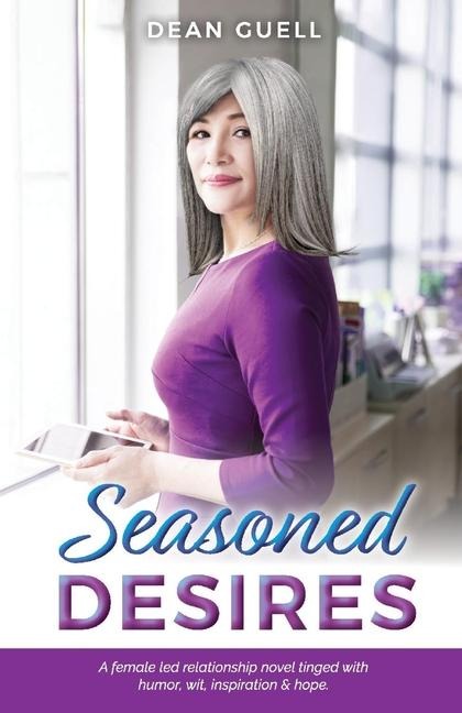 Seasoned Desires: A Female Led Relationship Novel Tinged with Humor, Wit, Inspiration & Hope.