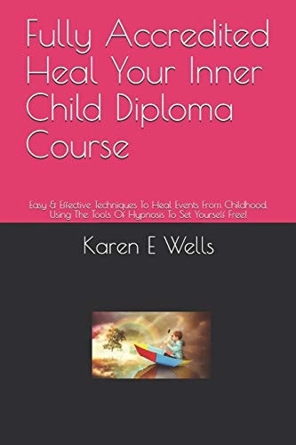Fully Accredited Heal Your Inner Child Diploma Course Easy & Effective Techniques To Heal Events From Childhood. Using The Tools Of Hypnosis To Set Yourself Free!