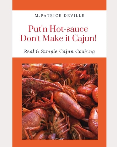 Put'n Hot-Sauce Don't Make It Cajun! Real and Simple Cajun Cooking