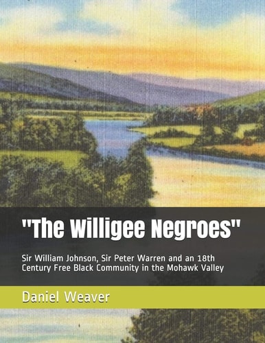 "The Willigee Negroes" Sir William Johnson, Sir Peter Warren and an 18th Century Free Black Community in the Mohawk Valley