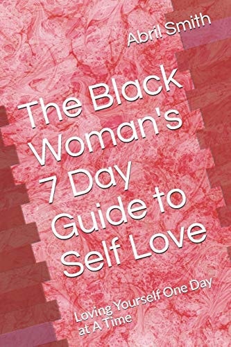 The Black Woman's 7 Day Guide to Self Love Loving Yourself One Day at a Time