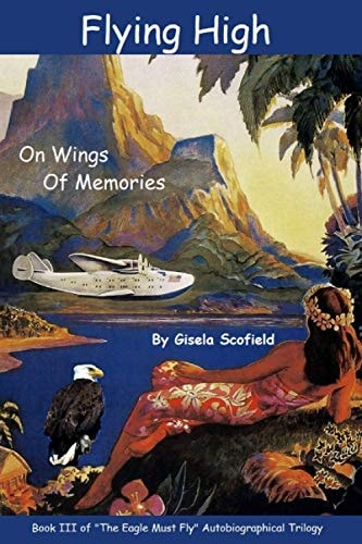 Flying High on Wings of Memories Book III of The Eagle Must Fly Autobiographical Trilogy