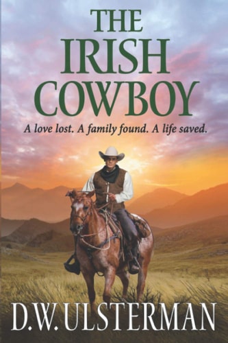 The Irish Cowboy A Love Lost. a Family Found. a Life Saved