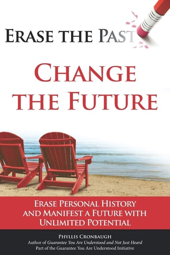 Erase the Past - Change the Future Erase Personal History and Manifest a Future with Unlimited Potential