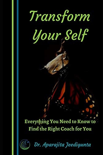 Transform Your Self Everything You Need To Know To Find The Right Coach For You