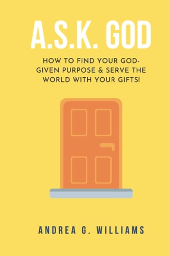 A. S. K. God How to Find Your Kingdom Purpose and Serve the World with Your Gifts!