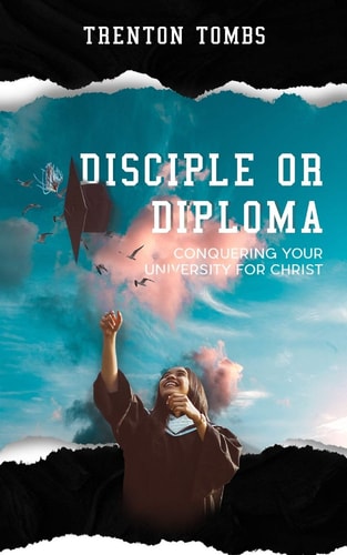 Disciple Or Diploma Conquering Your University For Christ