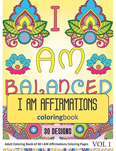 I AM Affirmations Coloring Book 30 I AM Affirmations in Coloring Book for Adults (Vol 1)