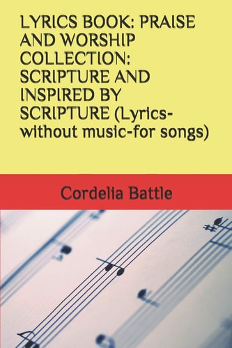 Lyrics Book PRAISE AND WORSHIP COLLECTION: SCRIPTURE AND INSPIRED BY SCRIPTURE (Lyrics-without Music-for Songs)