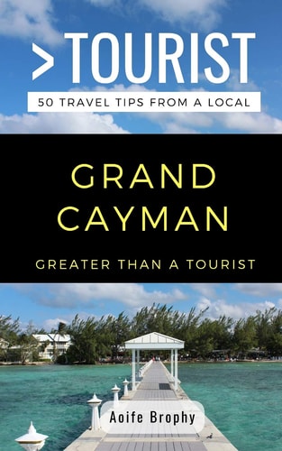 Greater Than a Tourist- Grand Cayman 50 Travel Tips from a Local