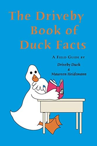 The Driveby Book of Duck Facts A Field Guide by Driveby Duck and Maureen Heidtmann