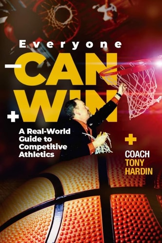 Everyone Can Win A Real-World Guide to Competitive Athletics