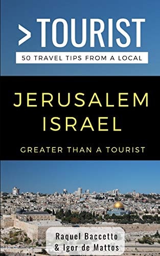 Greater Than a Tourist- Jerusalem Israel 50 Travel Tips from a Local