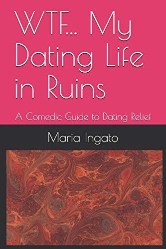 WTF... My Dating Life in Ruins A Comedic Guide to Dating Relief