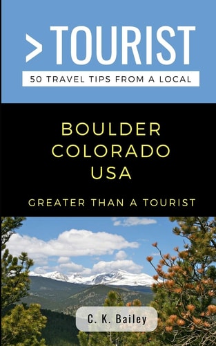 Greater Than a Tourist- Boulder Colorado USA 50 Travel Tips from a Local