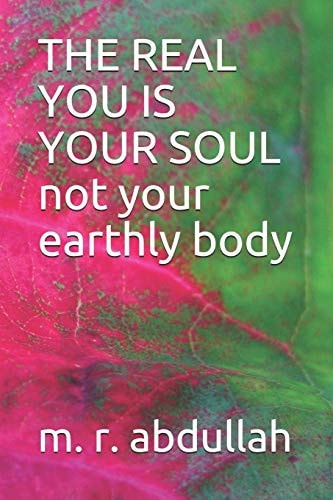 The REAL YOU IS YOUR SOUL Not Your Earthly Body