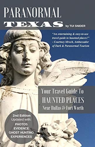 Paranormal Texas Your Travel Guide to Haunted Places Near Dallas and Fort Worth, (2nd Edition)