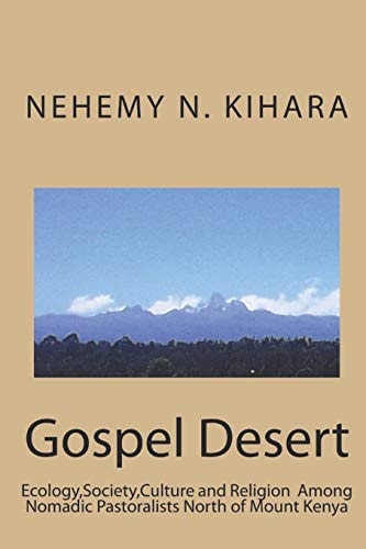 Gospel Desert : Ecology, Society, Culture and Religion Among Nomadic Pastoralists North of Mount Kenya.
