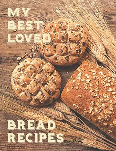 My Best Loved Bread Recipes Create Your Own Unique Collection of Bread Recipes