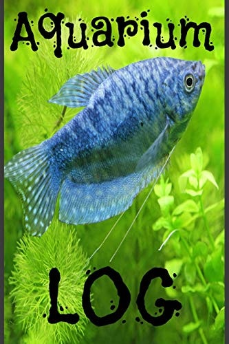 Aquarium Log Aquarium Or Fish Tank Maintenance, Fish Observation Log (120 Pages 6x9)