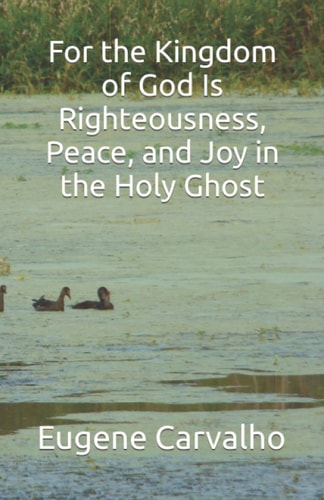 For the Kingdom of God Is Righteousness, Peace, and Joy in the Holy Ghost