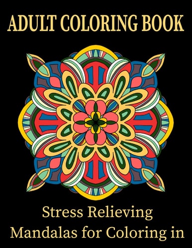 Adult Coloring Book Stress Relieving Mandalas for Coloring In Therapeutic and Fun Coloring Mandalas Flower Patterns
