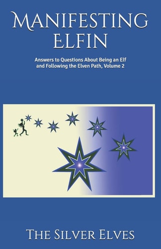 Manifesting Elfin Answers to Questions About Being an Elf and Following the Elven Path, Volume 2