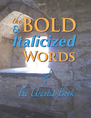The BOLD & ITALICIZED Words Of The Urantia Book