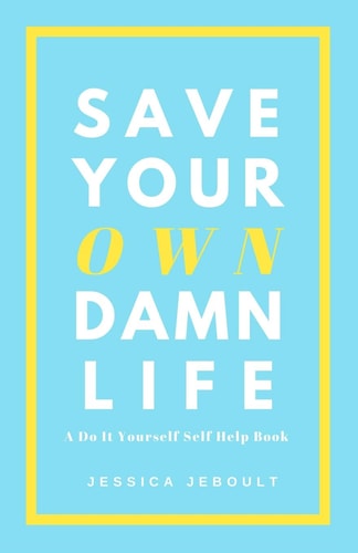 Save Your Own Damn Life A Do It Yourself Self Help Book