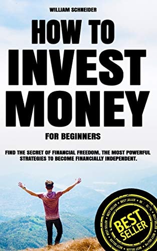 How to Invest Money for Beginners Find the Secret to Financial Freedom. The Most Powerful Strategies to Become Financially Independent.
