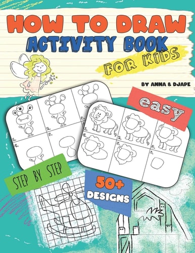 How To Draw, Activity Book for Kids Easy, Step-by-Step, with 50+ Designs