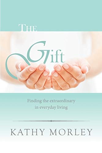 The Gift Finding the Extraordinary in Everyday Living