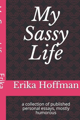 My Sassy Life A Collection of Published Personal Essays, Mostly Humorous