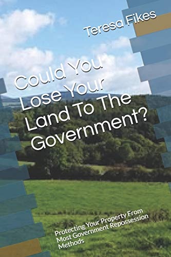 Could You Lose Your Land To The Government? Protecting Your Property From Most Government Repossession Methods