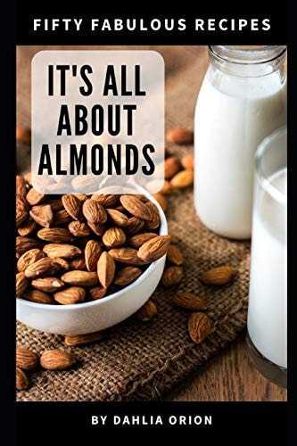 It's All About Almonds 50 Fabulous Recipes