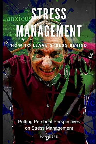 Stress Management How to Leave Stress Behind: Putting Personal Perspectives on Stress Management