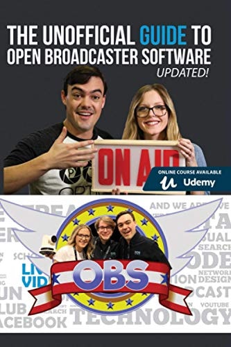 The Unofficial Guide to Open Broadcaster Software OBS: The World's Most Popular Free Live-Streaming Application