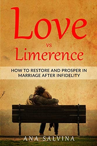 Love Vs Limerence How to Restore and Prosper in Marriage After Infidelity