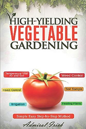 High-Yielding Vegetable Gardening Simple Easy Step-By-Step Method