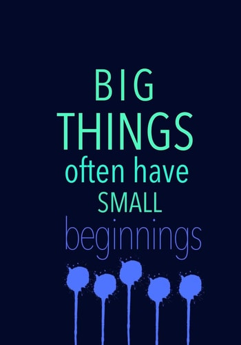 BIG THINGS Often Have SMALL Beginnings