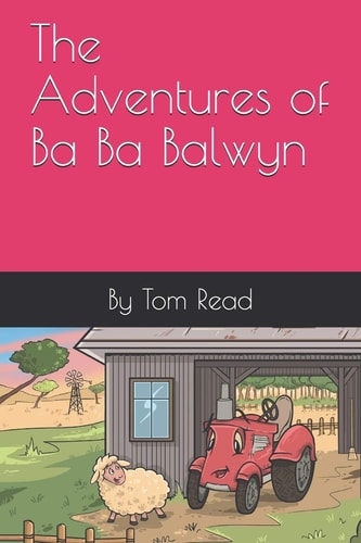 The Adventures of Ba Ba Balwyn A Book of Misadventure and the Importance of Listening to Your Parents. Otherwise, Things Just Might Go Wrong.
