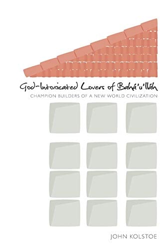 God Intoxicated Lovers of Bahá'u'lláh Champion Builders of a New World Civilization