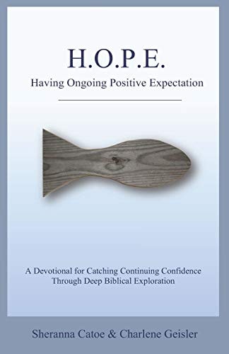 HOPE Having Ongoing Positive Expectation A Devotional for Catching Continuing Confidence Through Deep Biblical Exploration