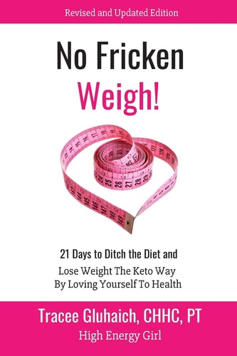 No Fricken Weigh! 21 Days to Ditch the Diet, Lose Weight the Keto Way, By Loving Yourself to Health - - Revised and Updated