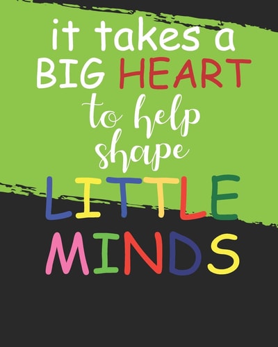 It Takes a Big Heart to Help Shape Little Minds