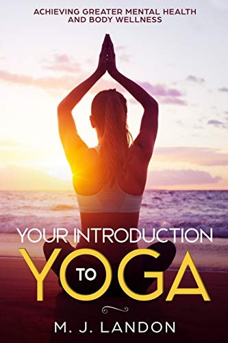 Your Introduction to Yoga Achieving Greater Mental Health and Body Wellness