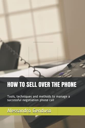 How to Sell Over the Phone Tools, Techniques and Methods to Manage a Successful Negotiation Phone Call