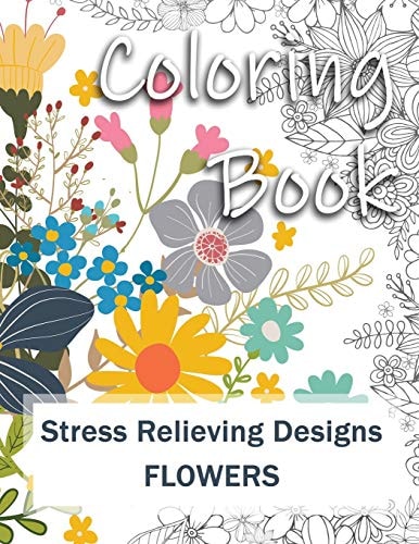 Coloring Book Adult Coloring Book: Stress Relieving Designs for Relaxation, Fun and Calm Flowers