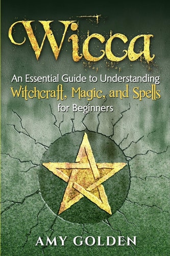 Wicca An Essential Guide to Understanding Witchcraft, Magic, and Spells for Beginners