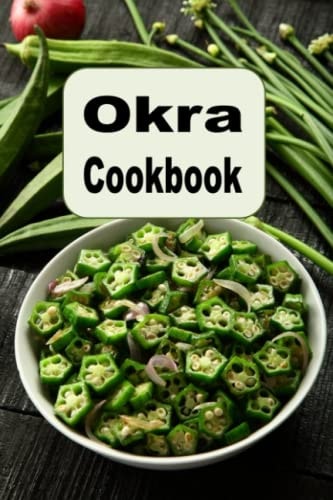 OKRA COOKBOOK Pickled Okra, Southern Fried Okra and Other Great Okra Recipes